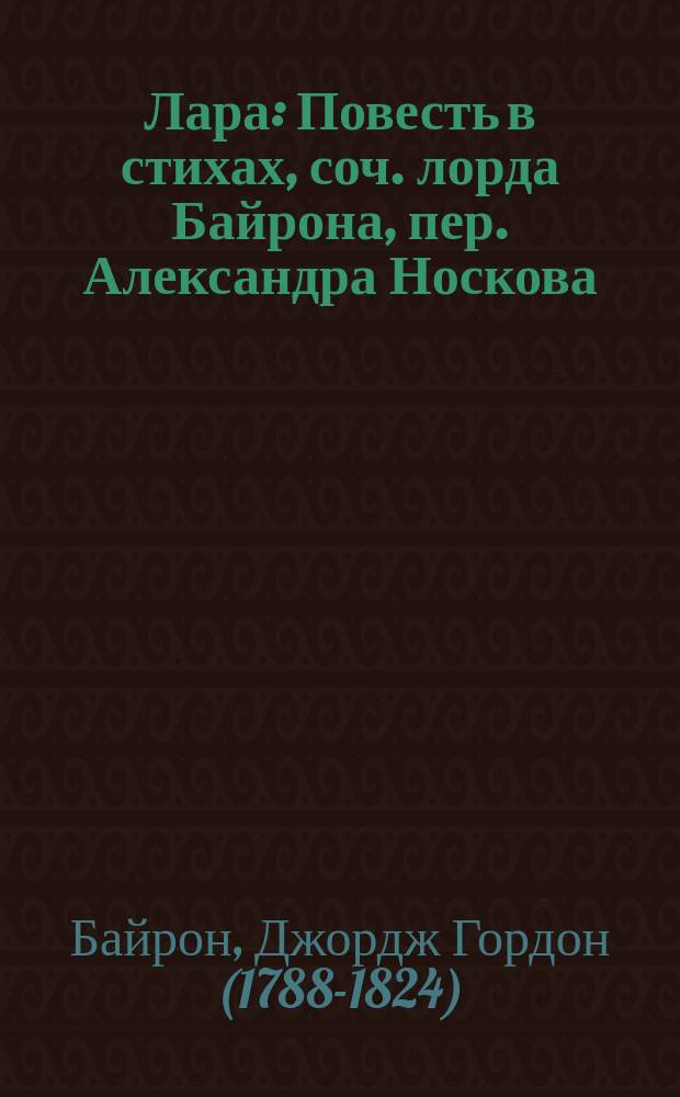 Лара : Повесть в стихах, соч. лорда Байрона, пер. Александра Носкова