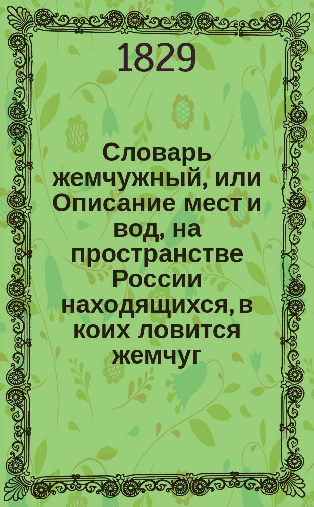 Словарь жемчужный, или Описание мест и вод, на пространстве России находящихся, в коих ловится жемчуг