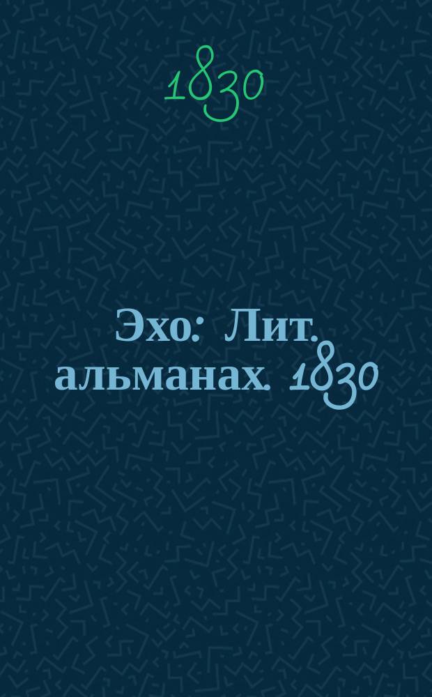 Эхо : Лит. альманах. 1830