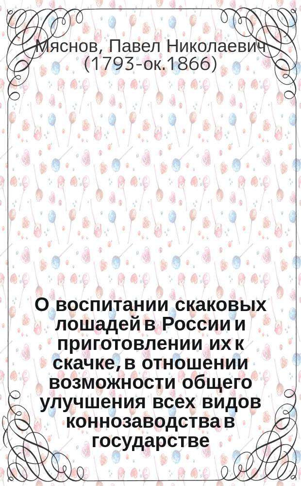 О воспитании скаковых лошадей в России и приготовлении их к скачке, в отношении возможности общего улучшения всех видов коннозаводства в государстве