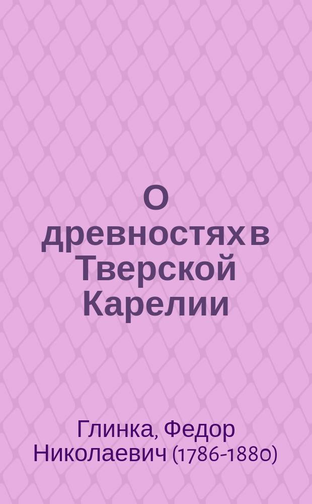 О древностях в Тверской Карелии : Извлеч. из писем Ф.Н. Глинки к П.И. Кеппену