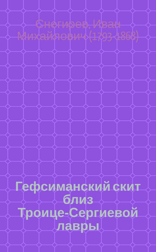 Гефсиманский скит близ Троице-Сергиевой лавры