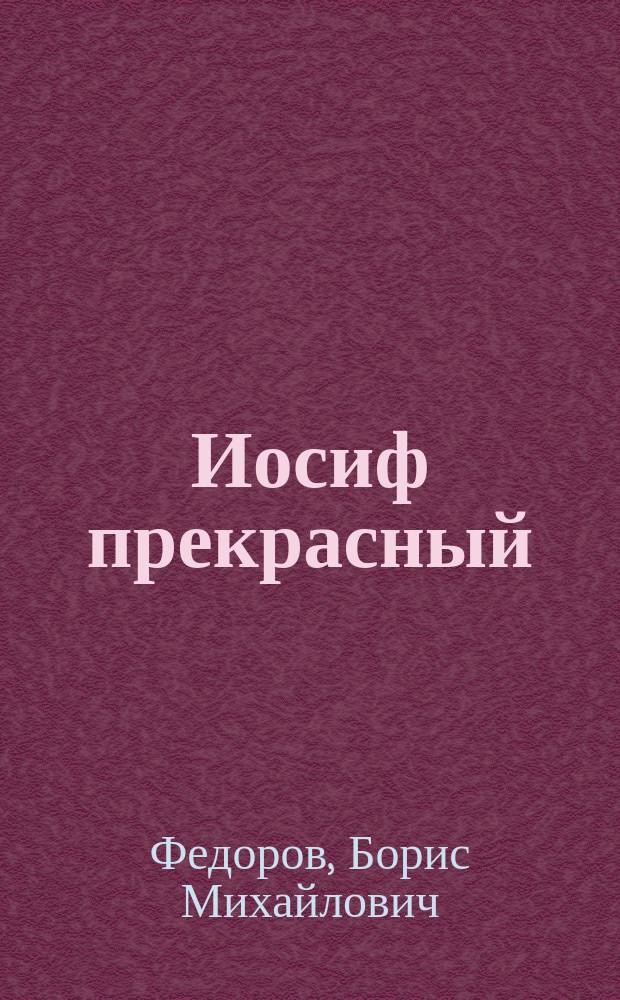 Иосиф прекрасный : Повествование, заимств. из свящ. писания Б. Федоровым