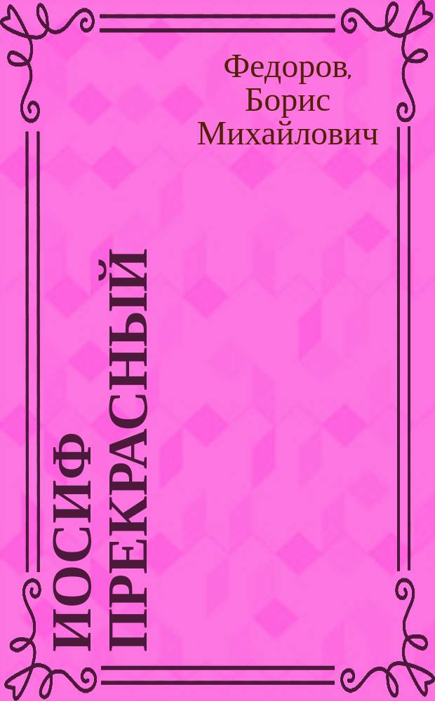 Иосиф прекрасный : Повествование, заимств. из свящ. писания Б. Федоровым