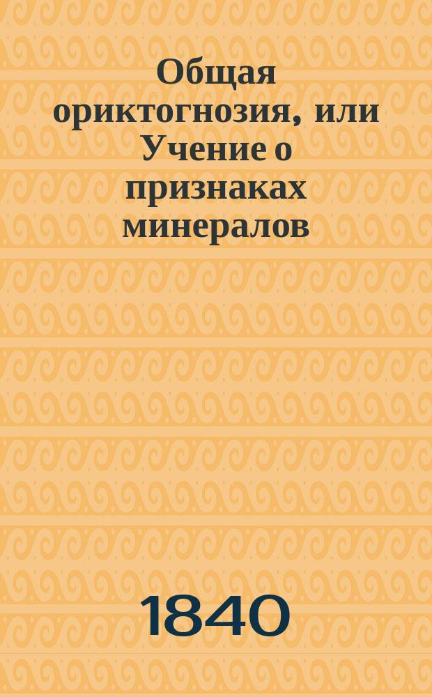 Общая ориктогнозия, или Учение о признаках минералов