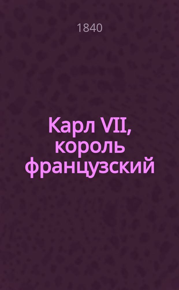 Карл VII, король французский : Драма в 5 д. в стихах, соч. Александра Дюма, пер. с фр. В Межевича