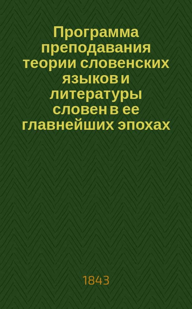 Программа преподавания теории словенских языков и литературы словен в ее главнейших эпохах, составленная магистром Казанского университета Григоровичем и утвержденная попечителем округа