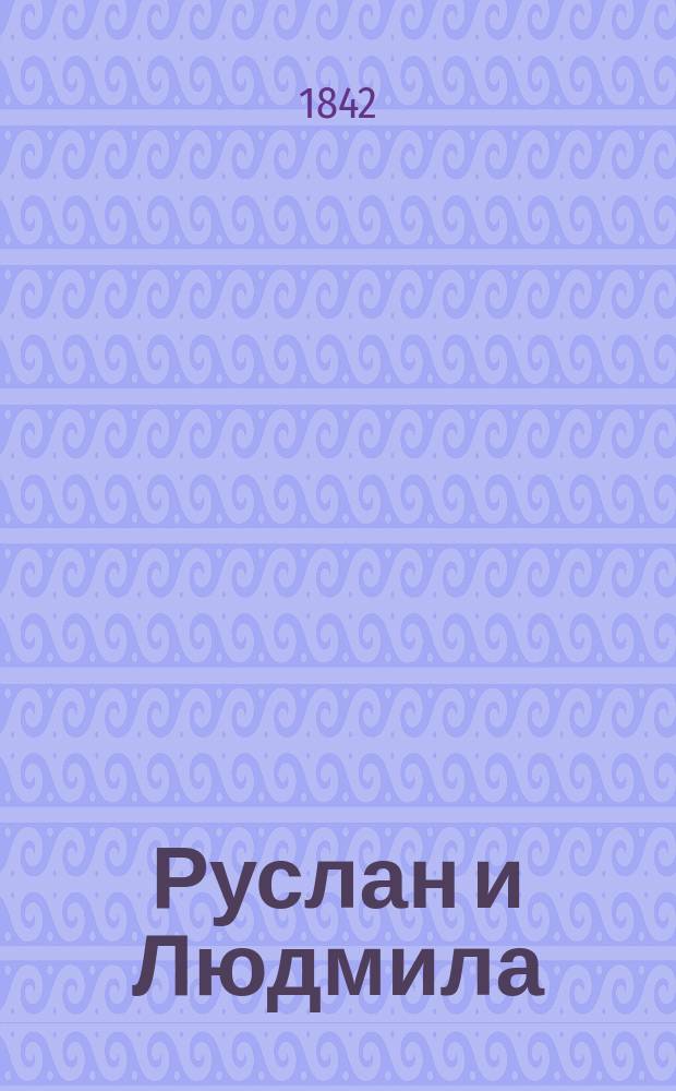 Руслан и Людмила : Большая волшеб. опера в рус.-сказоч. роде, в 5 д. : Либретто : Сюжет из поэмы Пушкина