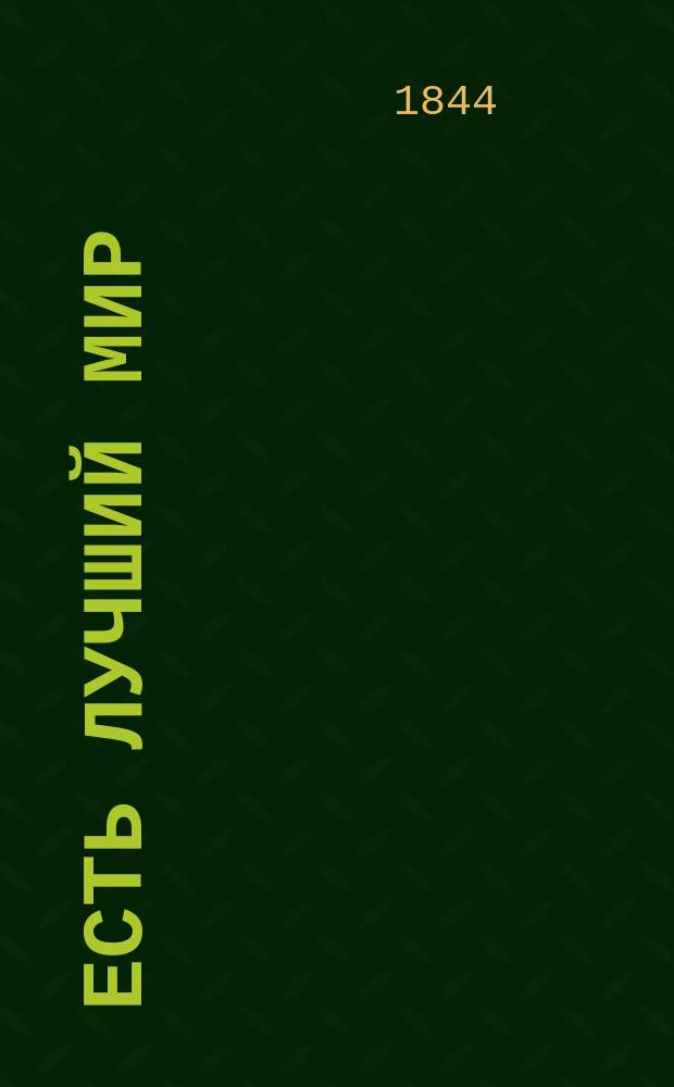 Есть лучший мир : Стихи : В воспоминание июля 29 дня 1844 г. по случаю горест. события, посетившего царский дом и Россию