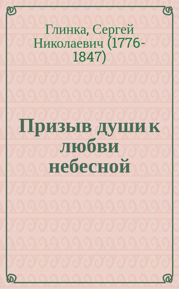 Призыв души к любви небесной : Стихотворение : По случаю кончины вел. кн. Елисаветы Михайловны, супруги владет. герцога Адольфа Нассауского 1845 янв. 16