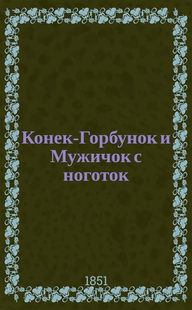 Конек-Горбунок и Мужичок с ноготок : Сказочка с шуточками, с присказками и с прибауточками, в стихах