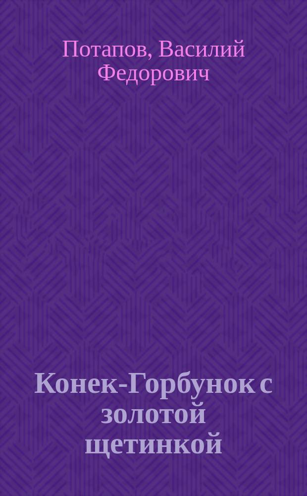 Конек-Горбунок с золотой щетинкой : Новая рус. сказка (в стихах)