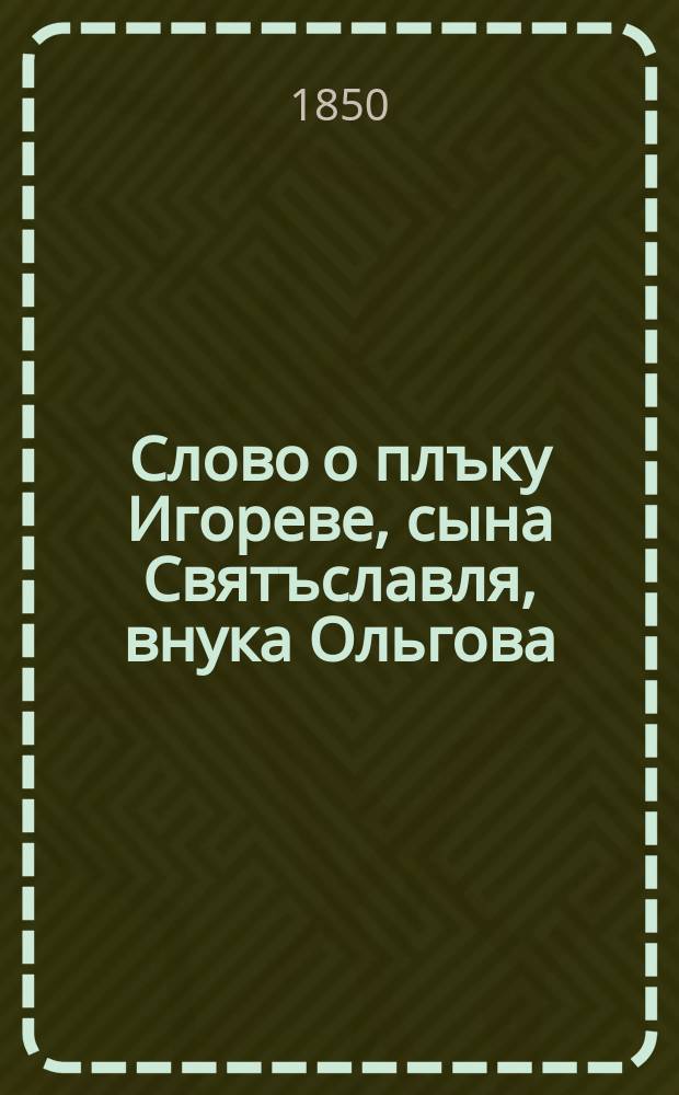 Слово о плъку Игореве, сына Святъславля, внука Ольгова