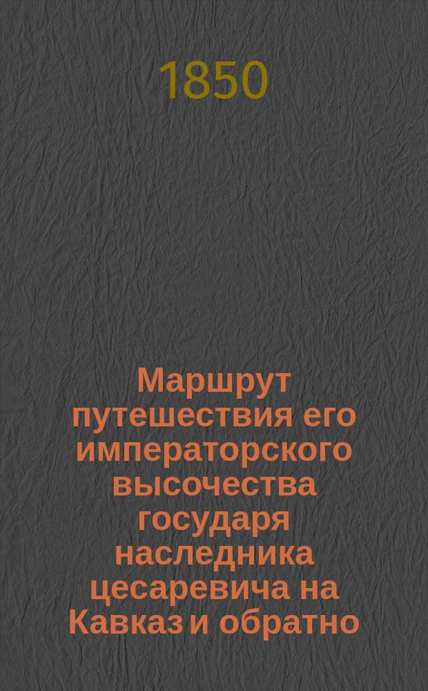 Маршрут путешествия его императорского высочества государя наследника цесаревича на Кавказ и обратно