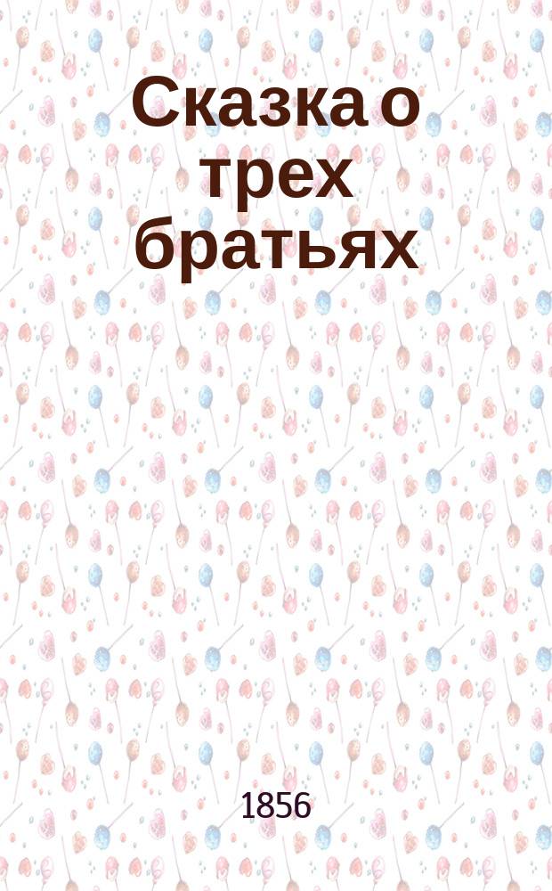 Сказка о трех братьях: Семене, Пахоме да Иване и о том, как дедушка Наум уму-разуму учил
