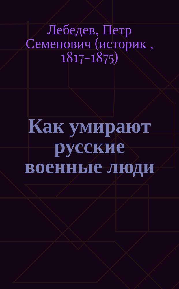 Как умирают русские военные люди : Посвящено памяти тов. академиков, павших за Родину : (Ст. полк. Лебедева)