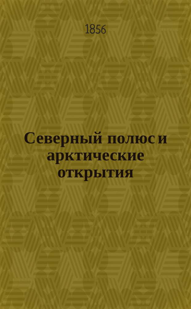 Северный полюс и арктические открытия : С карт. новейших открытий на Севере