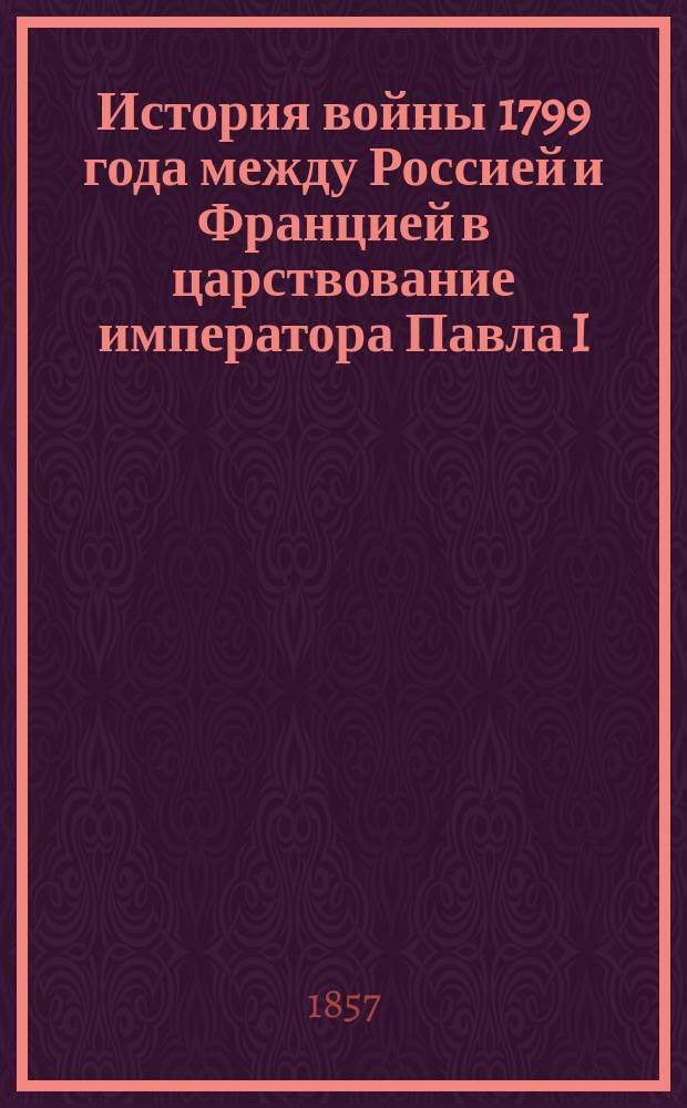 История войны 1799 года между Россией и Францией в царствование императора Павла I
