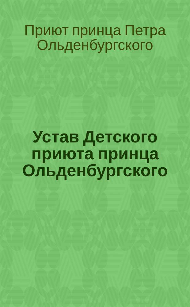 Устав Детского приюта принца Ольденбургского : Утв. 20 дек. 1857 г.