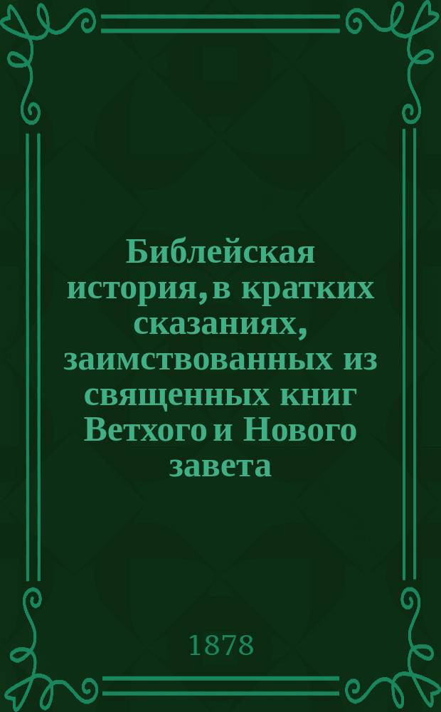 Библейская история, в кратких сказаниях, заимствованных из священных книг Ветхого и Нового завета
