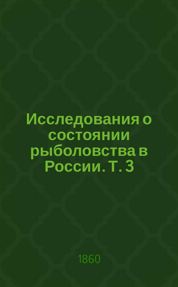 Исследования о состоянии рыболовства в России. Т. 3 : Описание уральского рыболовства