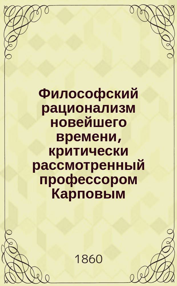Философский рационализм новейшего времени, критически рассмотренный профессором Карповым