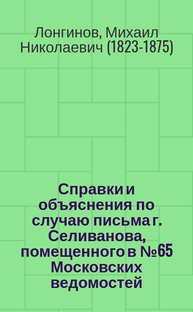 Справки и объяснения по случаю письма г. Селиванова, помещенного в № 65 Московских ведомостей