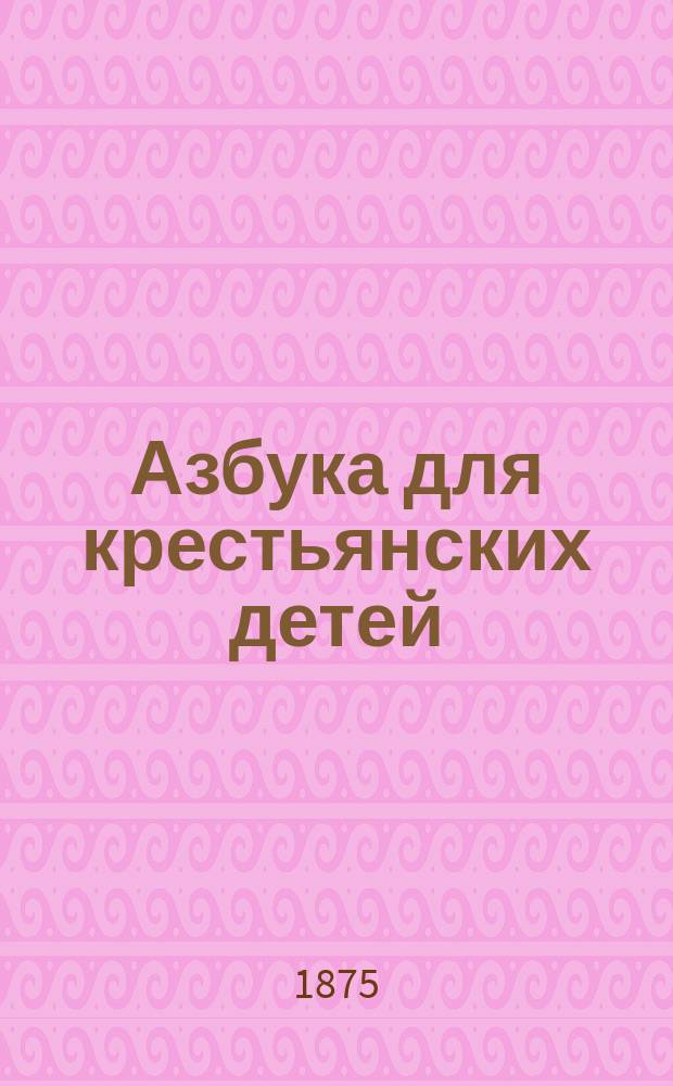 Азбука для крестьянских детей : (Легкий способ научиться грамоте)