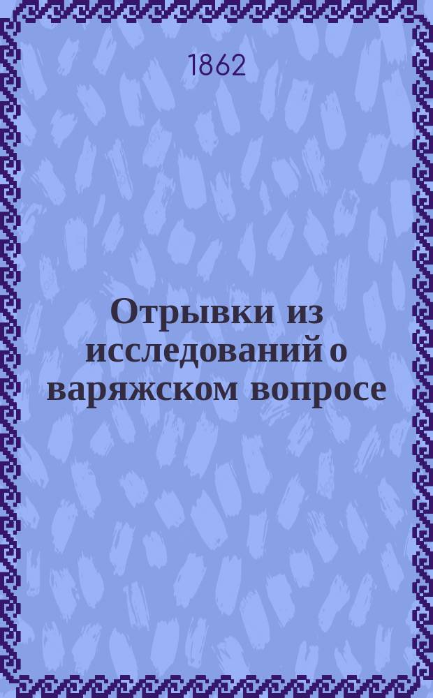 Отрывки из исследований о варяжском вопросе : I-XV. I-XII