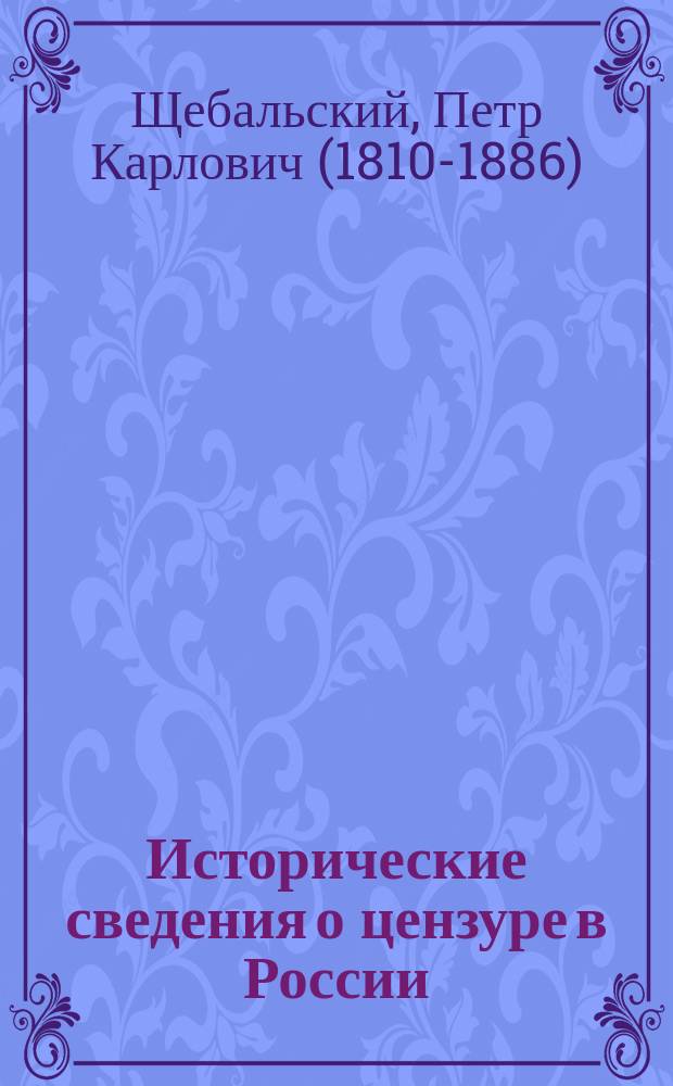 Исторические сведения о цензуре в России : Офиц. записка, сост. и напеч. по распоряжению министра нар. прос. : С прил. офиц. материалов