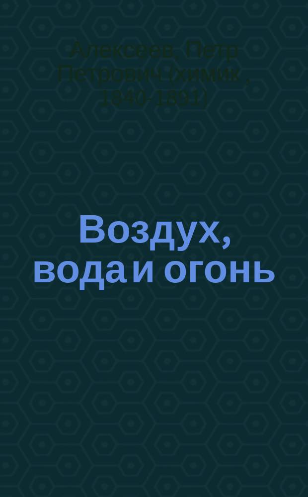 Воздух, вода и огонь : Публ. лекции, чит. в Ун-те св. Владимира доц. Алексеевым