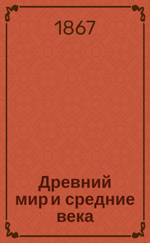Древний мир и средние века : Преимущественно для воспитанниц жен. учеб. заведений