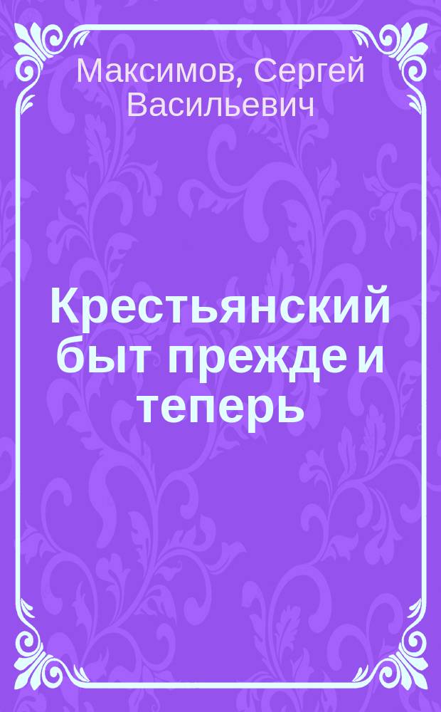 Крестьянский быт прежде и теперь : Рассказ С. Максимова