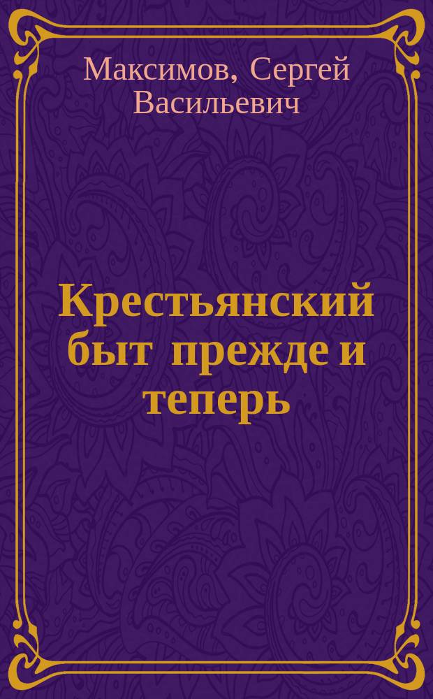 Крестьянский быт прежде и теперь : Рассказ С. Максимова