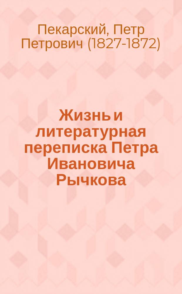 Жизнь и литературная переписка Петра Ивановича Рычкова : с портретом и снимком почерка Рычкова