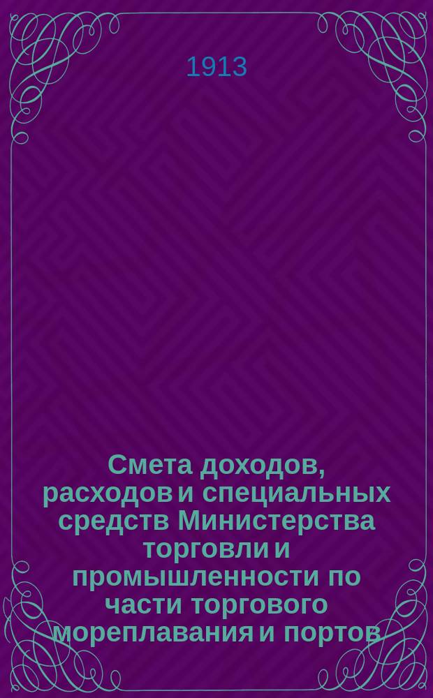 Смета доходов, расходов и специальных средств Министерства торговли и промышленности по части торгового мореплавания и портов... на 1914 год