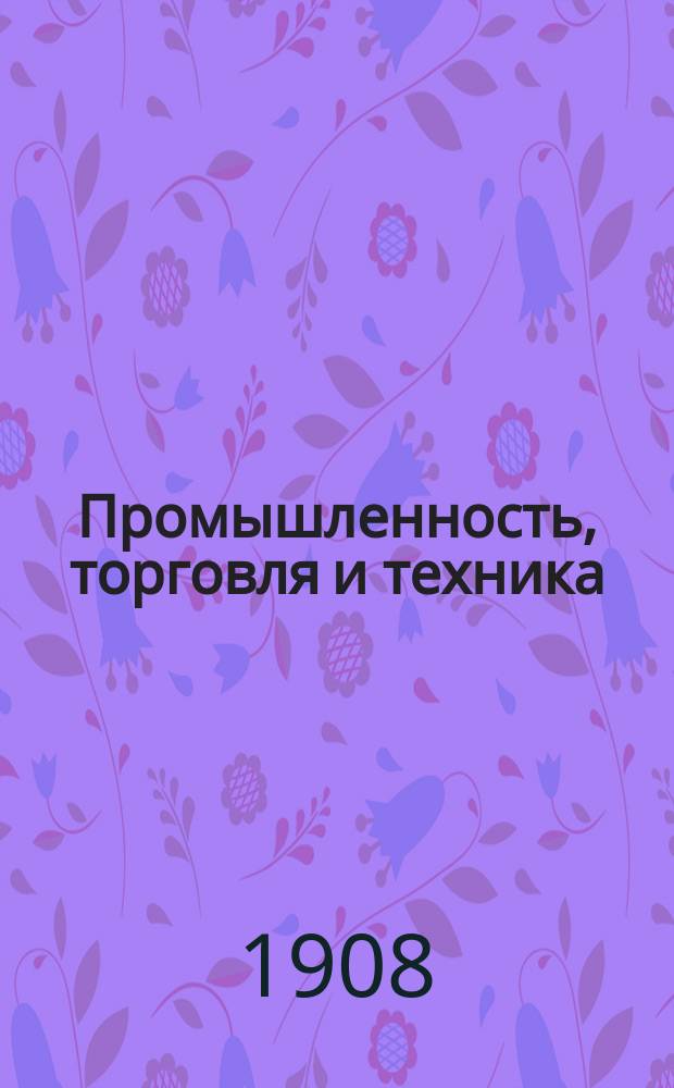 Промышленность, торговля и техника : Еженед. журн