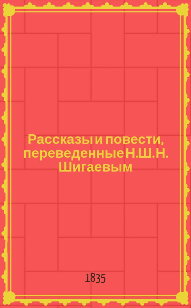 Рассказы и повести, переведенные Н.Ш. [Н. Шигаевым] : Ч. 1-4. Ч.1