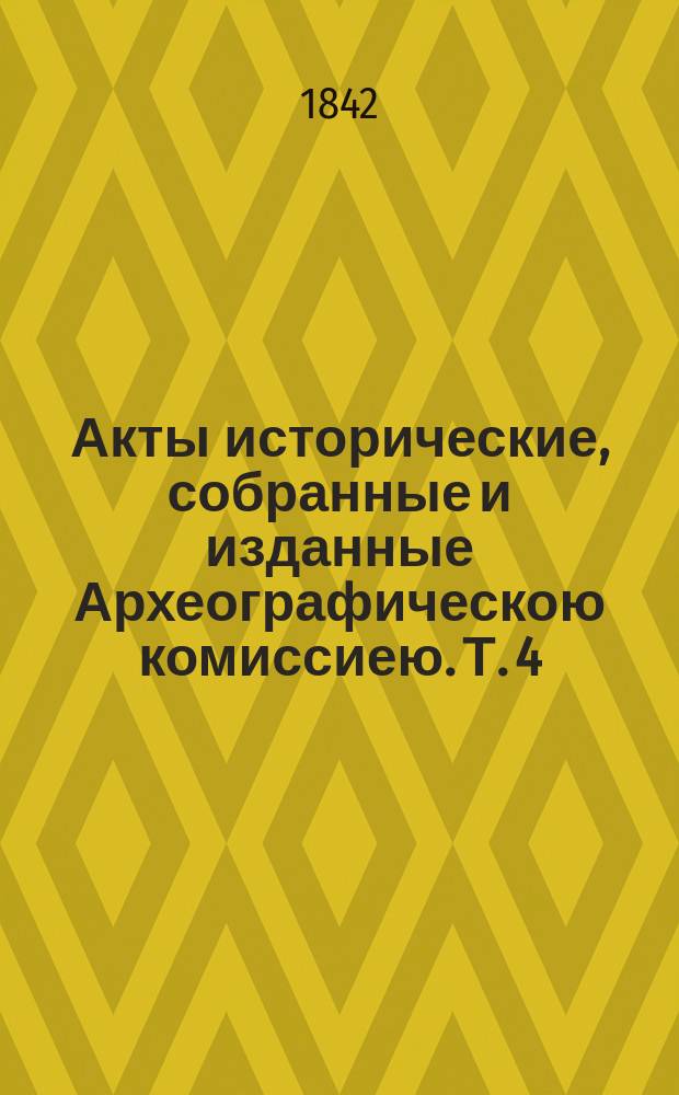 Акты исторические, собранные и изданные Археографическою комиссиею. Т. 4