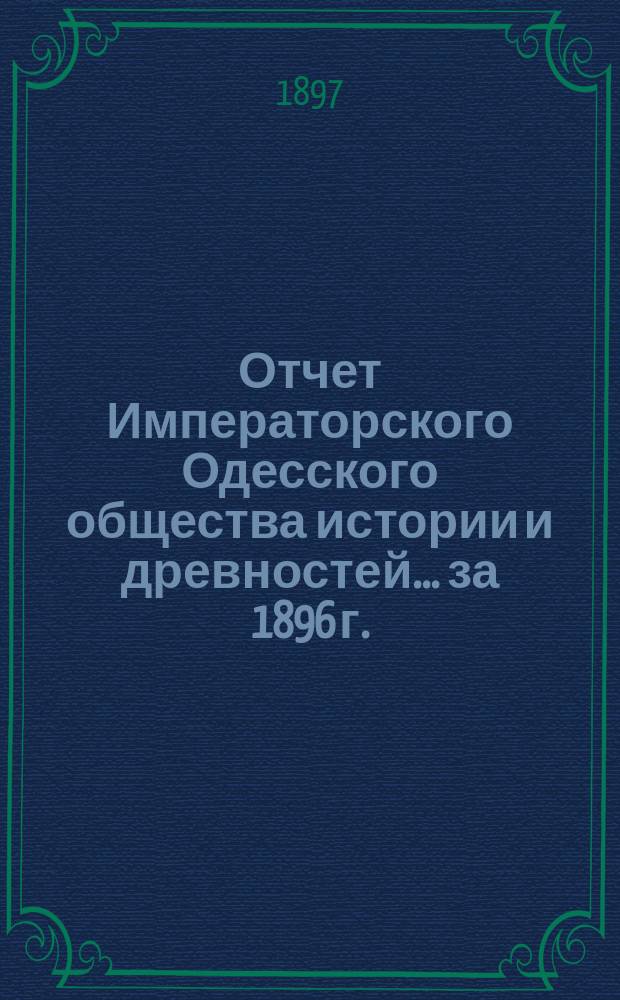 Отчет Императорского Одесского общества истории и древностей... ... за 1896 г.