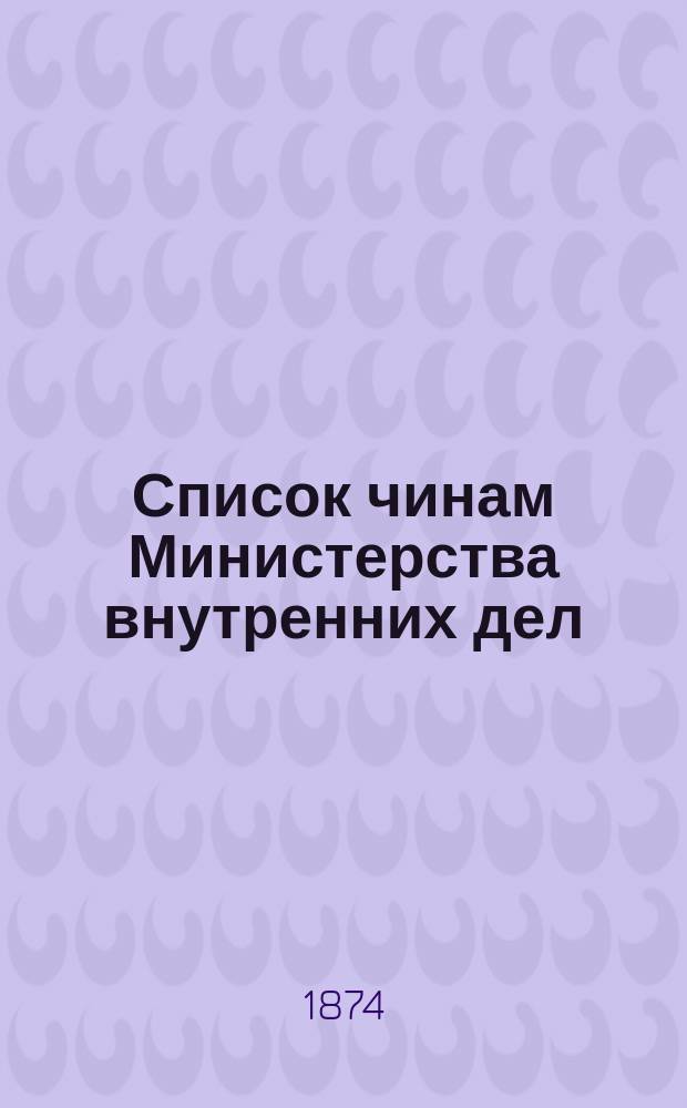 Список чинам Министерства внутренних дел : Испр. по 25 июня 1874 г