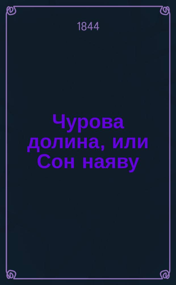 Чурова долина, или Сон наяву : Волшеб. опера в 3 д., с превращениями, хорами и балетами