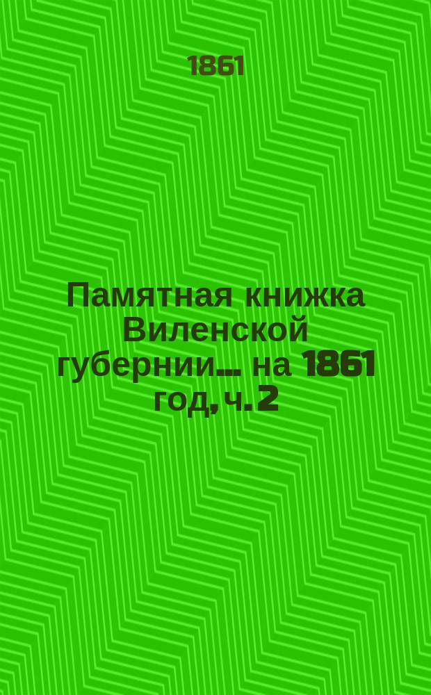 Памятная книжка Виленской губернии... ... на 1861 год, ч. 2 : Сборник статей исторического и статистического содержания, изданный Виленским губернским статистическим комитетом