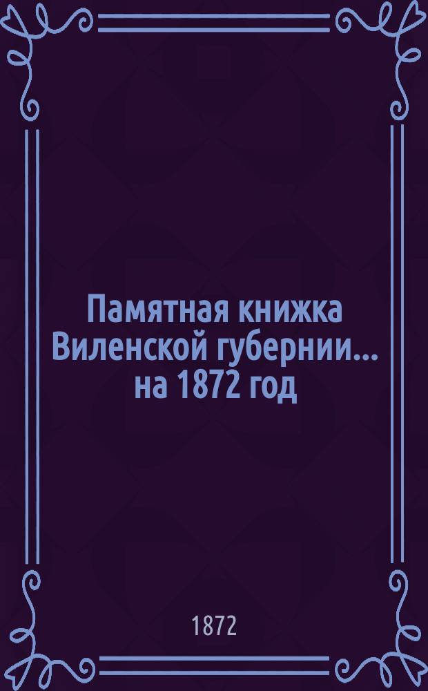 Памятная книжка Виленской губернии... ... на 1872 год : Дополнительный лист к Памятной книжке Виленской губернии (за январь, февраль, март и апрель 1872 года)
