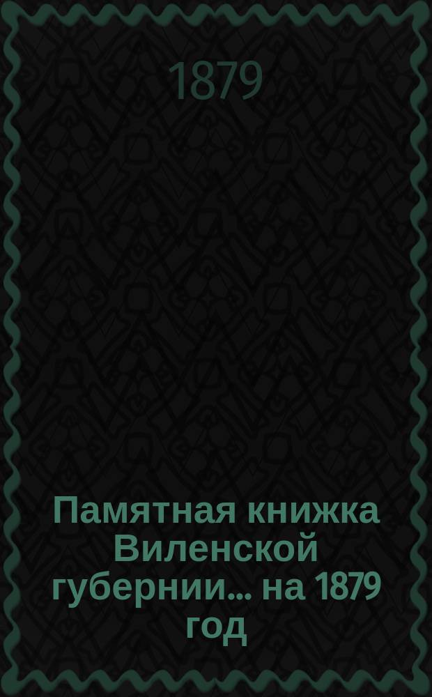 Памятная книжка Виленской губернии... ... на 1879 год : Дополнительный лист к Памятной книжке Виленской губернии (за май, июнь, июль и август 1879 г.)