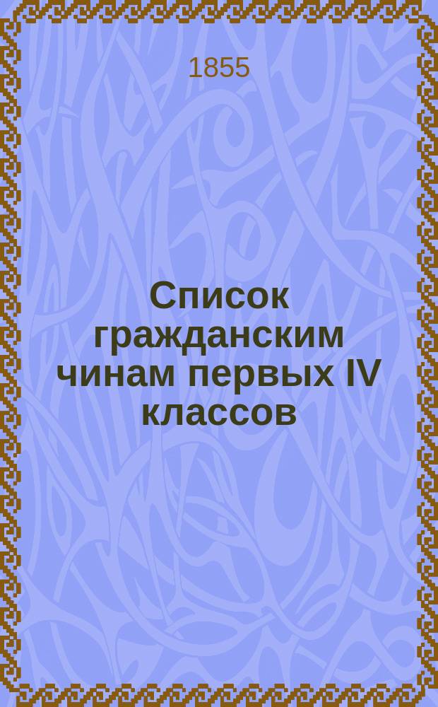 Список гражданским чинам первых IV классов : Исправлен по 20-е апр. 1855 г.