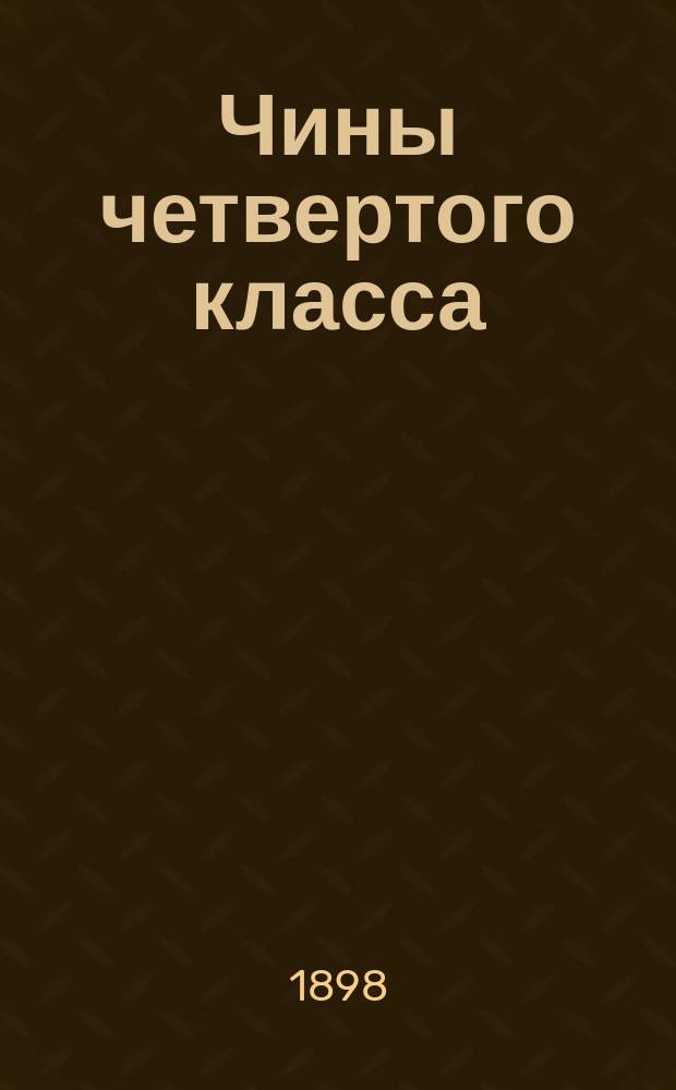 Чины четвертого класса : Исправлен по 1-е февр. 1898 г. Ч. 2