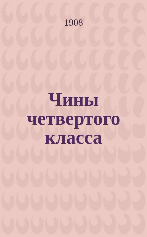 Чины четвертого класса : Исправлен по 1-е сент. 1908 г. Ч. 2