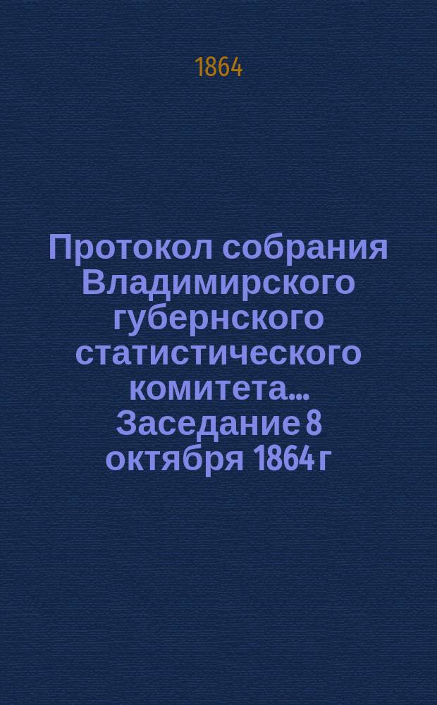 Протокол собрания Владимирского губернского статистического комитета... ...Заседание 8 октября 1864 г.