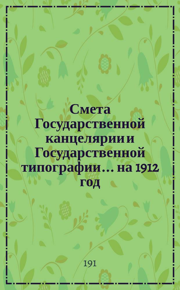 Смета Государственной канцелярии и Государственной типографии... на 1912 год